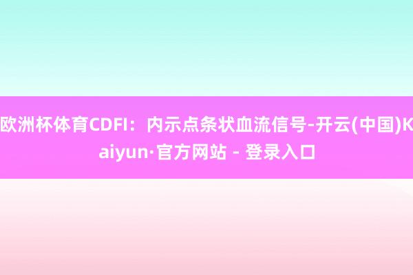 欧洲杯体育CDFI:内示点条状血流信号-开云(中国)Kaiyun·官方网站 - 登录入口
