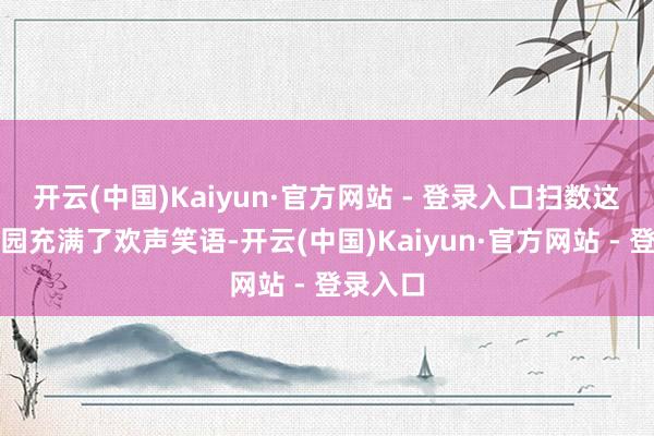开云(中国)Kaiyun·官方网站 - 登录入口扫数这个词校园充满了欢声笑语-开云(中国)Kaiyun·官方网站 - 登录入口