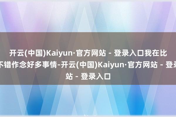 开云(中国)Kaiyun·官方网站 - 登录入口我在比赛中不错作念好多事情-开云(中国)Kaiyun·官方网站 - 登录入口
