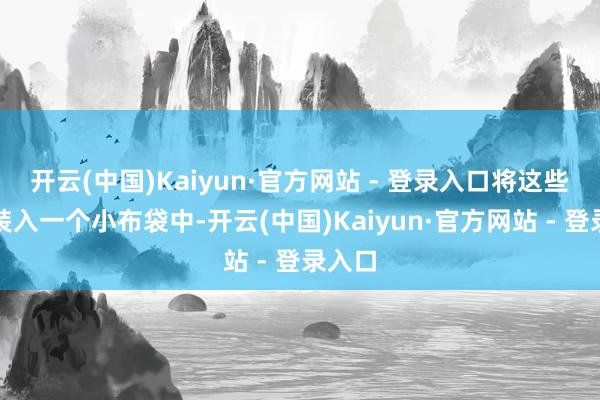 开云(中国)Kaiyun·官方网站 - 登录入口将这些香料装入一个小布袋中-开云(中国)Kaiyun·官方网站 - 登录入口