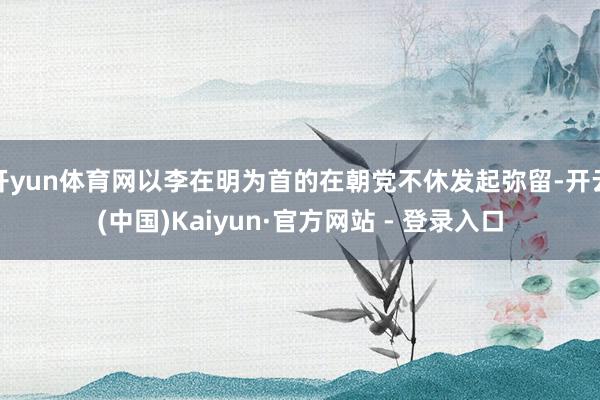 开yun体育网以李在明为首的在朝党不休发起弥留-开云(中国)Kaiyun·官方网站 - 登录入口