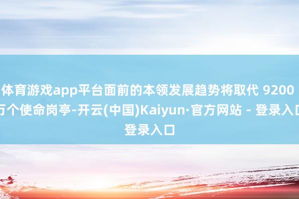 体育游戏app平台面前的本领发展趋势将取代 9200 万个使命岗亭-开云(中国)Kaiyun·官方网站 - 登录入口